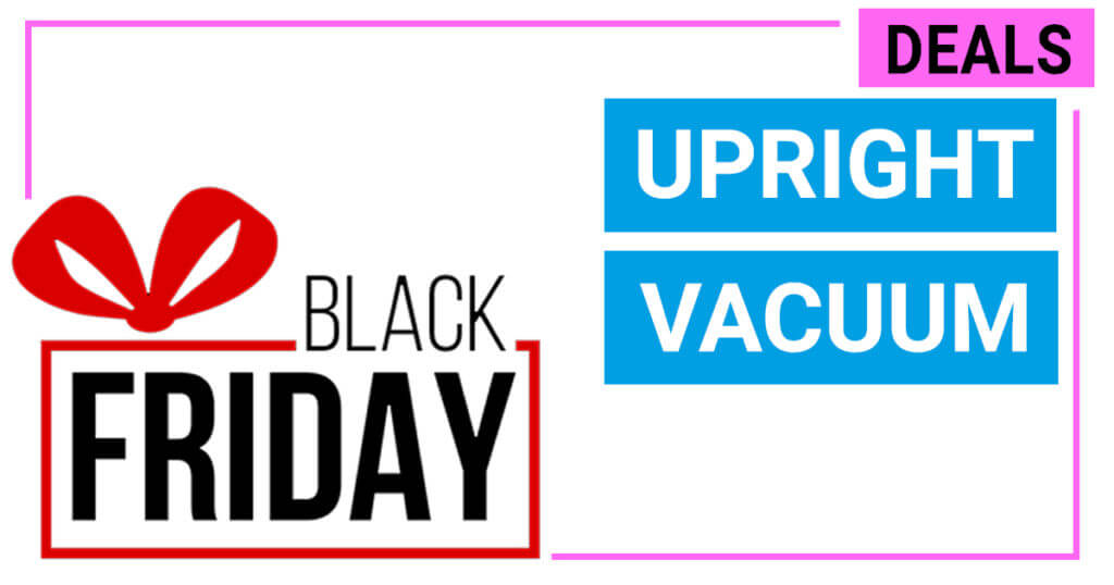 Black Friday/ Cyber Monday Deals on UPRIGHT VACUUM CLEANERS